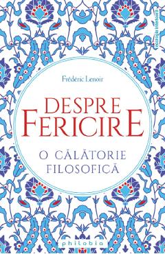 Despre fericire. O calatorie filosofica - Frederic Lenoir - PHILOBIA