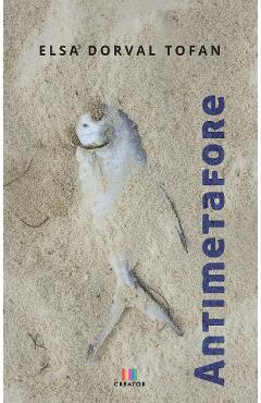 Antimetafore - Elsa Dorval Tofan - EDITURA CREATOR