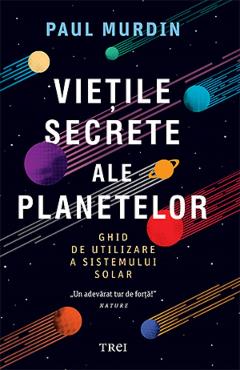 Vietile secrete ale planetelor. Ghid de utilizare a sistemului solar - Paul Murdin