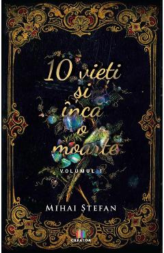 10 vieti si inca o moarte Vol.1 - Mihai Stefan - EDITURA CREATOR