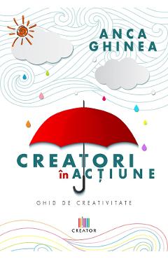 Creatori in actiune. Ghid de creativitate – Anca Ghinea actiune