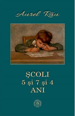 Scoli. 5 si 7 si 4 ani - Aurel Rau - SCOALA ARDELEANA