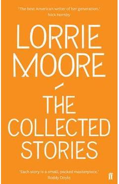 The Collected Stories of Lorrie Moore - Lorrie Moore