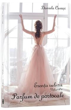 Esenta iubirii. Vol.3: Parfum de portocale – Daniela Cavasi Beletristica