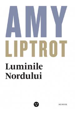 Luminile nordului - Amy Liptrot - BLACK BUTTON BOOKS