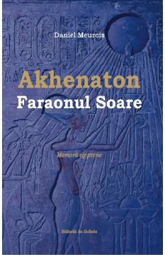 Akhenaton Faraonul Soare - Daniel Meurois