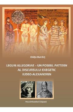 Legum allegoriae. Un posibil pattern al discursului exegetic iudeo-alexandrin – Onita Burdet allegoriae. poza bestsellers.ro