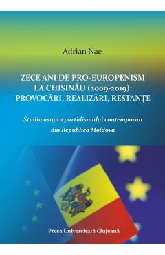 Zece ani de proeuropenism la Chisinau (2009-2019). Provocari, realizari, restante – Adrian Nae (2009-2019).