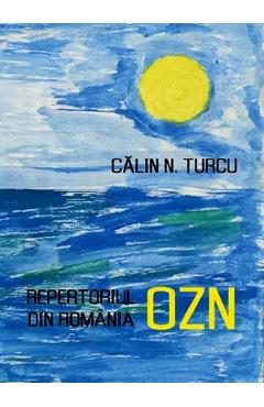 Repertoriul OZN din Romania – Calin N. Turcu Calin N. Turcu imagine 2022 cartile.ro
