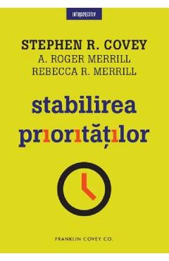 Stabilirea prioritatilor - Stephen R. Covey, A. Roger Merrill, Rebecca R. Merrill