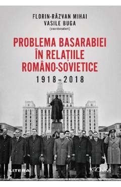 Problema Basarabiei in relatiile romano-sovietice 1918-2018 – Florin-Razvan Mihai, Vasile Buga (1918-2018) imagine 2022