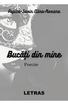 Bucati din mine - Alina Roxana Popica Savin - LETRAS