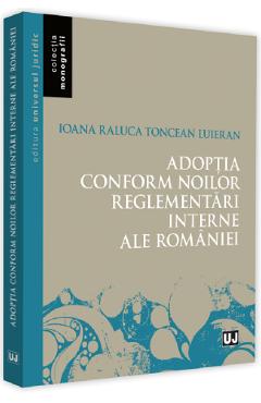 Adoptia conform noilor reglementari interne ale Romaniei – Ioana-Raluca Toncean-Luieran Adoptia