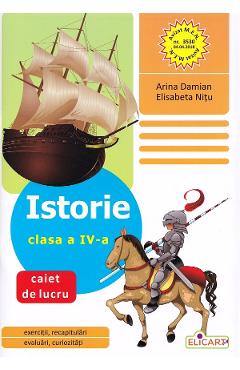 Istorie - Clasa 4 - Caiet de lucru - Arina Damian, Elisabeta Nitu