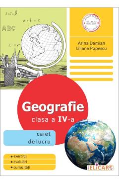 Geografie - Clasa 4 - Caiet de lucru - Arina Damian, Liliana Popescu