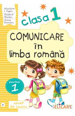 Comunicare in limba romana - Clasa 1. Partea 1. Varianta B - Caiet - Niculina-Ionica Visan, Cristina Martin, Arina Damian