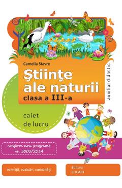 Stiinte ale naturii - Clasa 3 - Caiet de lucru - Camelia Stavre