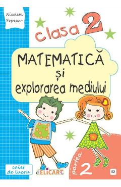 Matematica si explorarea mediului - Clasa 2. Partea 2 - Caiet. Varianta E2 - Nicoleta Popescu