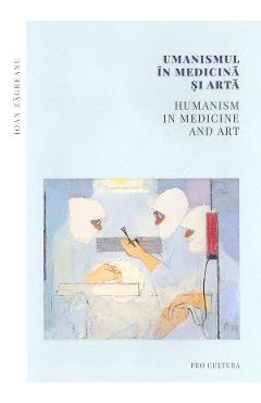 Umanismul in medicina si arta. Humanism in Medicine and Art – Ioan Zagreanu and poza bestsellers.ro