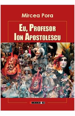 Eu, profesor, Ion Apostolescu - Mircea Pora - EIKON