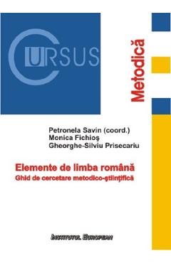 Elemente de limba romana - Petronela Savin, Monica Fichios, Silviu-Gheorghe Prisecariu - INSTITUTUL EUROPEAN