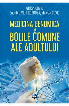 Medicina genomica si bolile comune ale adultului - Adrian Covic, Eusebiu Vlad Gorduza, Mircea Covic