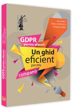 Gdpr Pentru Afaceri. Un Ghid Eficient Pentru Companii - Elena Grecu, Raluca Comanescu, Gabriela Trifan