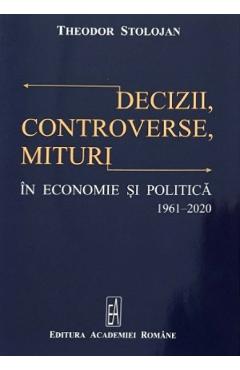 Decizii, controverse, mituri in economie si politica 1961-2020 - Theodor Stolojan