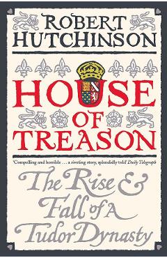 House of Treason: The Rise and Fall of a Tudor Dynasty – Robert Hutchinson And imagine 2022