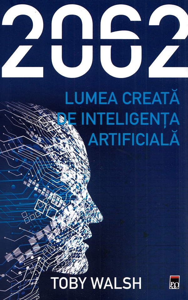 2062. Lumea creată de inteligența artificială - Toby Walsh | Libris.ro