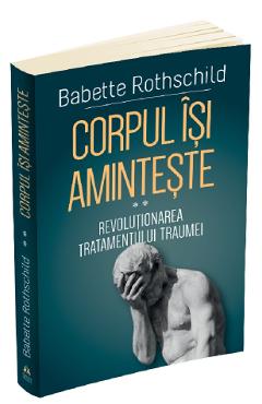 Corpul isi aminteste. Vol.2: Revolutionarea tratamentului traumei – Babette Rothschild aminteste