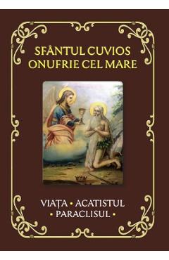 Sfantul Cuvios Onufrie cel Mare. Viata, acatistul, paraclisul