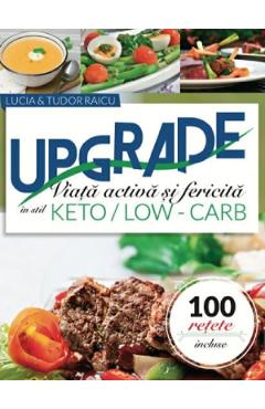 Upgrade. Viata activa si fericita in stil Keto/Low Carb - Lucia Raicu, Tudor Raicu