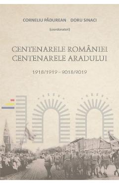 Centenarele Romaniei. Centenarele Aradului – Corneliu Padurean, Doru Sinaci Aradului poza bestsellers.ro