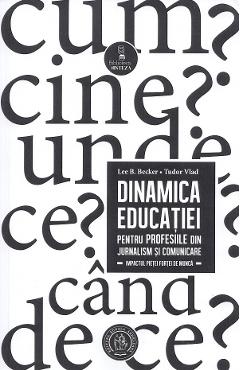 Dinamica educatiei pentru profesiile din jurnalism si comunicare – Lee B. Becker, Tudor Vlad Becker poza bestsellers.ro
