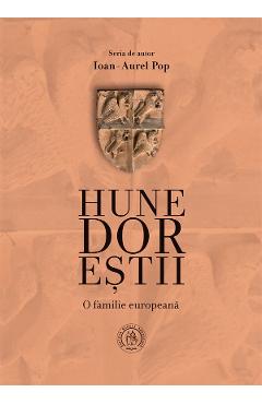 Hunedorestii. O familie europeana – Ioan-Aurel Pop europeana. poza bestsellers.ro