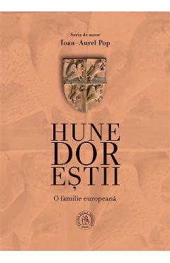 Hunedorestii. O familie europeana - Ioan-Aurel Pop