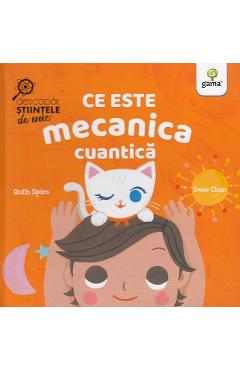 Ce este mecanica cuantica. Descopar stiintele de mic - Ruth Spiro