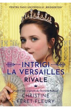 Intrigi la Versailles. Vol.1: Rivale – Christine Feret-Fleury Beletristica imagine 2022