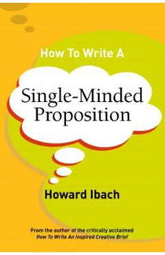 How To Write A Single-Minded Proposition - Howard Ibach