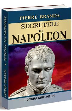 Secretele lui Napoleon – Pierre Branda Biografii