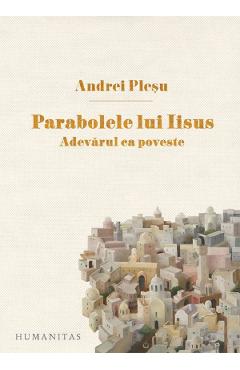 Parabolele lui Iisus. Adevarul ca poveste – Andrei Plesu Adevarul poza bestsellers.ro