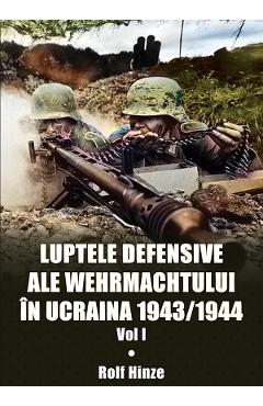 Luptele defensive ale Wehrmachtului in Ucraina 1943-1944. Vol.1 – Rolf Hinze 1943-1944. imagine 2022
