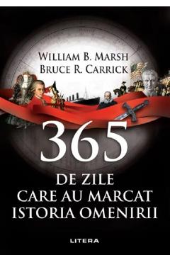 365 de zile care au marcat istoria omenirii – William B. Marsh, Bruce R. Carrick 365 imagine 2022