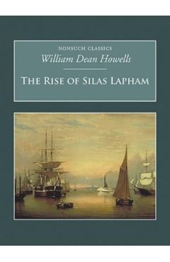 The Rise of Silas Lapham: Nonsuch Classics – William Dean Howells Beletristica imagine 2022