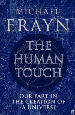 The Human Touch: Our Part in the Creation of a Universe – Michael Frayn Beletristica