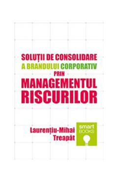 Solutii de consolidare a brandului corporativ prin managementul riscurilor - Laurentiu-Mihai Treapat