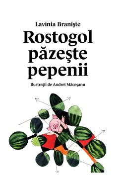 Rostogol pazeste pepenii - Lavinia Braniste