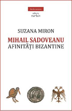 Mihail Sadoveanu. Afinitati bizantine – Suzana Miron Afinitati