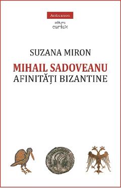 Mihail Sadoveanu. Afinitati bizantine - Suzana Miron